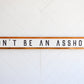Don’t Be An Asshole Wood Sign