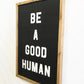 Be a Good Human Wood Sign