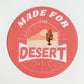 Made for the Desert Round Sticker